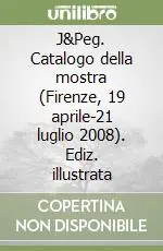 Pagamento Sicuro J&Peg. Catalogo della mostra (Firenze, 19 aprile-21 luglio 2008). Ediz. illustrata