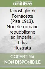 Ripostiglio di Fornacette (Pisa 1913). Monete romane repubblicane ed imperiali. Ediz. illustrata Esclusivo