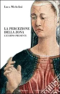 La percezione della zona. L‘eterno presente Nuova Collezione