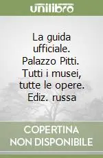 La guida ufficiale. Palazzo Pitti. Tutti i musei, tutte le opere. Ediz. russa Ultime Pezzi