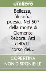 Bellezza, filosofia, poesia. Nel 50º della morte di Clemente Rebora. Atti dell‘VIII corso dei Simposi rosminiani Nuova Collezione