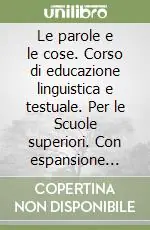 Le parole e le cose. Corso di educazione linguistica e testuale. Per le Scuole superiori. Con espansione online Affare