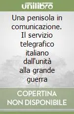 Miglior Prezzo Una penisola in comunicazione. Il servizio telegrafico italiano dall‘unità alla grande guerra