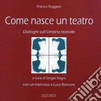 Compra Oggi Stesso Come nasce un teatro. Dialoghi sull‘Umbria teatrale