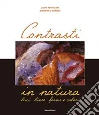 Contrasti in natura. Luci, linee, forme e colori. Ediz. illustrata Prezzo Ridotto