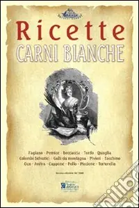Promozione Esclusiva Carni bianche. Ricette tratte da «il re dei cuochi» di Giovanni Nelli (rist. anast. 1884)