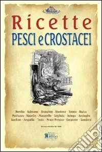 Pesci e crostacei. Ricette tratte da «il re dei cuochi» di Giovanni Nelli (rist. anast. 1884) Ordina Subito