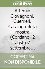 Offerta Del Giorno Artemio Giovagnoni. Guerrieri. Catalogo della mostra (Corciano, 2 agsto-7 settembre 2008). Ediz. illustrata