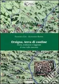 Orsigna, terra di confine. Storia, tradizioni e leggende di una valle nascosta Novità