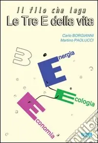 Il filo che lega le tre E della vita. Energia, ecologia, economia Subito Disponibile