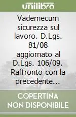Vademecum sicurezza sul lavoro. D.Lgs. 81/08 aggiornato al D.Lgs. 106/09. Raffronto con la precedente normativa e guida alle principali novità introdotte dal... Novità