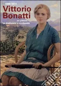 Vittorio Bonatti 1890-1973. Un pittore fra tradizione e modernità. Catalogo ragionato delle opere (dipinti e affreschi). Ediz. illustrata Acquista Ora