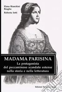 Madama Parisina. La protagonista del peccaminoso scandalo estense nella storia e nella letteratura Subito Disponibile