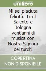 Quantità Limitata Mi sei piaciuta felicità. Tra il Salento e Bologna vent‘anni di musica con Nostra Signora dei turchi