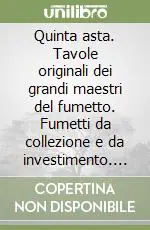 Non Perdere Quinta asta. Tavole originali dei grandi maestri del fumetto. Fumetti da collezione e da investimento. Ediz. illustrata