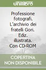 Prezzo Ridotto Professione fotografi. L‘archivio dei fratelli Gori. Ediz. illustrata. Con CD-ROM