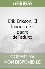 Ultimissimo Modello Erik Erikson. Il fanciullo è il padre dell‘adulto