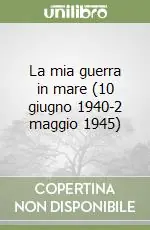Bestseller La mia guerra in mare (10 giugno 1940-2 maggio 1945)