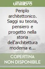 Offerta Lampo Periplo architettonico. Saggi su teoria, pensiero e progetto nella storia dell‘architettura moderna e contemporanea. Ediz. illustrata