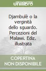 Djambulè o la verginità dello sguardo. Percezioni del Malawi. Ediz. illustrata Offerta Speciale