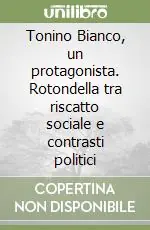 Tonino Bianco, un protagonista. Rotondella tra riscatto sociale e contrasti politici Offerta Limitata