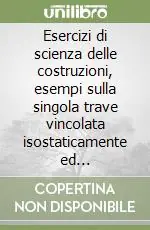 Miglior Prezzo Esercizi di scienza delle costruzioni, esempi sulla singola trave vincolata isostaticamente ed iperstaticamente