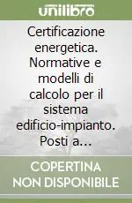Prezzo Ridotto Certificazione energetica. Normative e modelli di calcolo per il sistema edificio-impianto. Posti a confronto. Atti del Convegno. CD-ROM