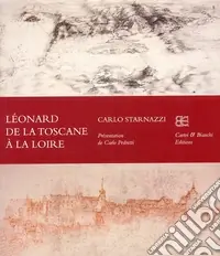 Ultime Pezzi Léonard de la Toscane à la Loire. Ediz. francese