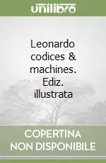 Leonardo codices & machines. Ediz. illustrata Ultimissimo Modello