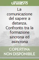 Prezzo Basso La comunicazione del sapere a distanza. Confronto tra la formazione sincrona ed asincrona