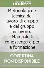 Metodologia e tecnica del lavoro di gruppo e del gruppo in lavoro. Materiali di conoscenza e per la formazione Economico