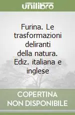 Promozione Furina. Le trasformazioni deliranti della natura. Ediz. italiana e inglese