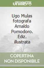 Ugo Mulas fotografa Arnaldo Pomodoro. Ediz. illustrata Vendita Finale