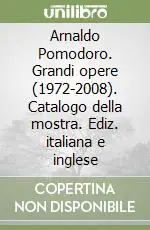 Quantità Limitata Arnaldo Pomodoro. Grandi opere (1972-2008). Catalogo della mostra. Ediz. italiana e inglese