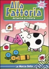 Solo Oggi Alla fattoria. Attacca e colora la mucca Bella