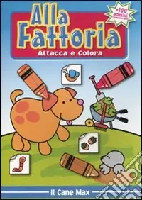 Alla fattoria. Attacca e colora il cane Max Novità