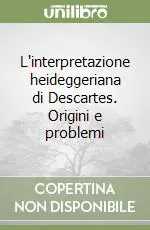 L‘interpretazione heideggeriana di Descartes. Origini e problemi Spedito Oggi
