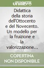 Scelto Dai Clienti Didattica della storia dell‘Ottocento e del Novecento. Un modello per la fruizione e la valorizzazione delle fonti documentarie