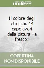 Nuova Collezione Il colore degli etruschi. 14 capolavori della pittura «a fresco»