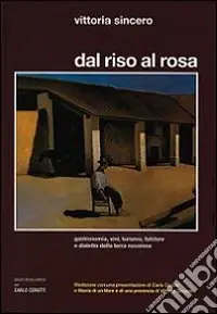 Nuovo Arrivo Dal riso al rosa. Gastronomia, vini, turismo, folclore e dialetto della terra novarese