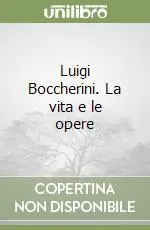 Luigi Boccherini. La vita e le opere Prezzo Conveniente
