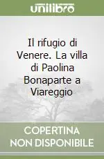Il rifugio di Venere. La villa di Paolina Bonaparte a Viareggio Compra Online