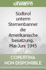 Südtirol unterm Sternenbanner die Amerikanische besatzung. Mai-Juni 1945 Affare