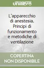 L‘apparecchio di anestesia. Principi di funzionamento e metodiche di ventilazione Ultimissimo Modello