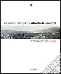 Promozione Esclusiva Gli Alinari alla Spezia ritratto di una città. Fotografie 1865-2005. Ediz. illustrata