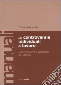 Le controversie individuali di lavoro. Conciliazione e arbitrato in Europa Spedizione Espresso