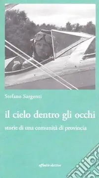Il cielo dentro gli occhi. Storie di una comunità di provincia Compra Adesso
