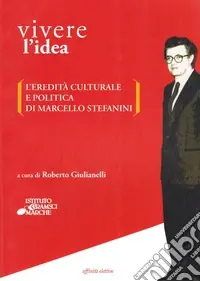 Vivere l‘idea. L‘eredità culturale e politica di Marcello Stefanini Offerta Limitata