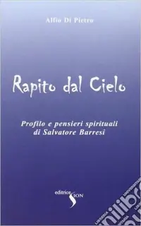 Occasione Rapito dal cielo. Profilo e pensieri spirituali di Salvatore Barresi