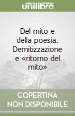 Offerta Speciale Del mito e della poesia. Demitizzazione e «ritorno del mito»